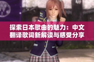 探索日本歌曲的魅力：中文翻译歌词新解读与感受分享