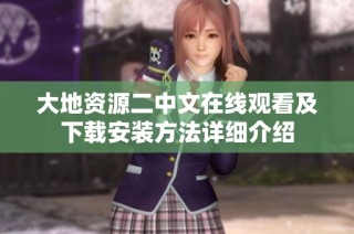 大地资源二中文在线观看及下载安装方法详细介绍