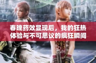 春晚药效显现后，我的狂热体验与不可思议的疯狂瞬间