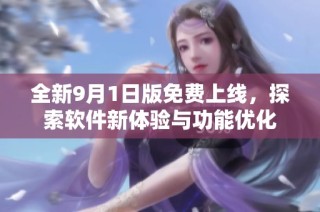 全新9月1日版免费上线，探索软件新体验与功能优化