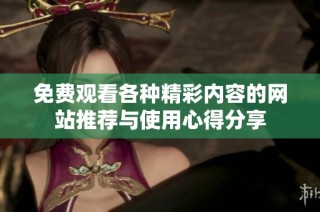 免费观看各种精彩内容的网站推荐与使用心得分享