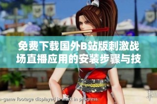 免费下载国外B站版刺激战场直播应用的安装步骤与技巧分享