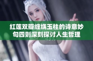 红莲双瓣缠绕玉柱的诗意妙句四则深刻探讨人生哲理