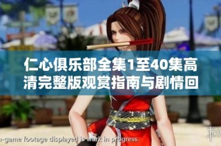 仁心俱乐部全集1至40集高清完整版观赏指南与剧情回顾