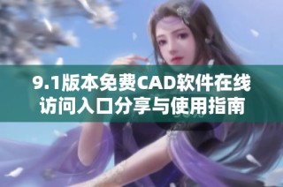 9.1版本免费CAD软件在线访问入口分享与使用指南