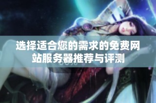 选择适合您的需求的免费网站服务器推荐与评测