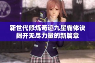 新世代修炼奇迹九星霸体诀揭开无尽力量的新篇章