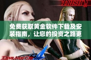 免费获取黄金软件下载及安装指南，让您的投资之路更加顺畅