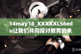 14may18_XXXXXL56edu让我们共同探讨教育的未来发展方向
