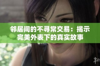 邻居间的不寻常交易：揭示完美外表下的真实故事