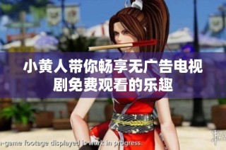 小黄人带你畅享无广告电视剧免费观看的乐趣