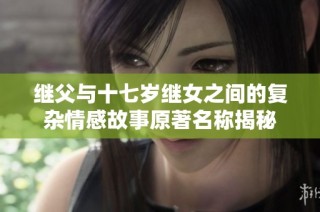 继父与十七岁继女之间的复杂情感故事原著名称揭秘