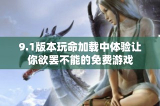 9.1版本玩命加载中体验让你欲罢不能的免费游戏