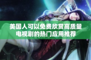 美国人可以免费欣赏高质量电视剧的热门应用推荐