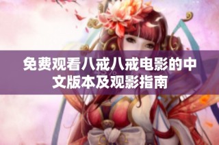 免费观看八戒八戒电影的中文版本及观影指南