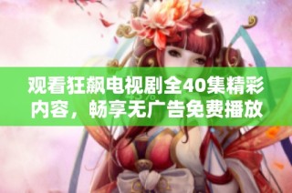 观看狂飙电视剧全40集精彩内容，畅享无广告免费播放体验