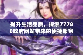 提升生活品质，探索77788政府网站带来的便捷服务新体验