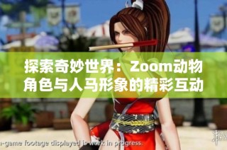 探索奇妙世界：Zoom动物角色与人马形象的精彩互动之旅