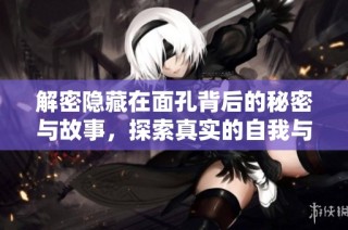 解密隐藏在面孔背后的秘密与故事，探索真实的自我与他人