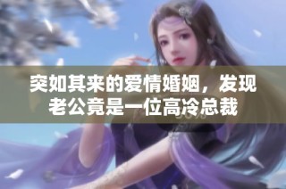 突如其来的爱情婚姻，发现老公竟是一位高冷总裁