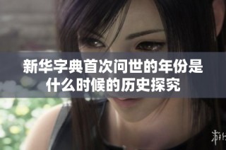 新华字典首次问世的年份是什么时候的历史探究