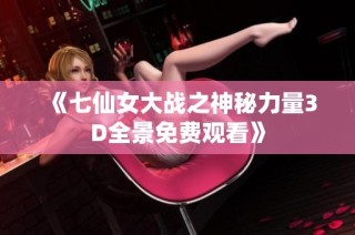 《七仙女大战之神秘力量3D全景免费观看》
