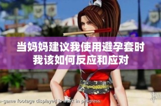 当妈妈建议我使用避孕套时我该如何反应和应对