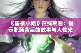 《售楼小姐》在线观看：揭示职场背后的故事与人性光芒