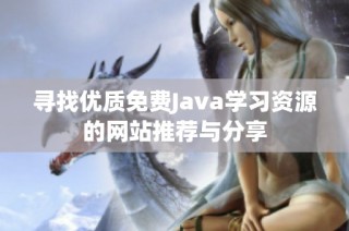 寻找优质免费Java学习资源的网站推荐与分享