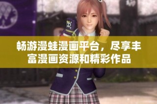 畅游漫蛙漫画平台，尽享丰富漫画资源和精彩作品