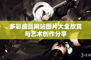 多彩成品网站图片大全欣赏与艺术创作分享