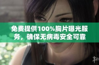 免费提供100%胸片曝光服务，确保无病毒安全可靠