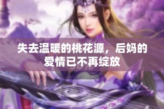 失去温暖的桃花源，后妈的爱情已不再绽放