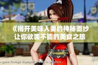 《揭开美味人妻的神秘面纱 让你欲罢不能的美食之旅》