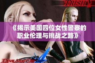 《揭示美国四位女性警察的职业伦理与挑战之路》