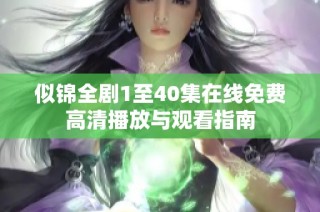似锦全剧1至40集在线免费高清播放与观看指南