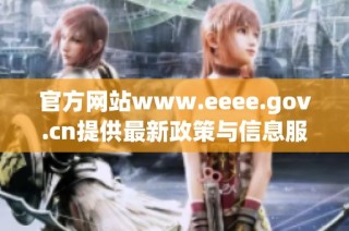 官方网站www.eeee.gov.cn提供最新政策与信息服务