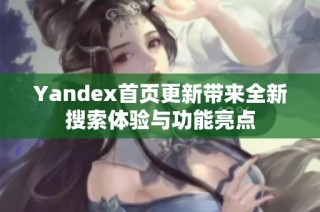 Yandex首页更新带来全新搜索体验与功能亮点