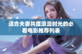 适合夫妻共度浪漫时光的必看电影推荐列表