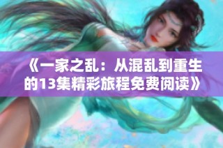 《一家之乱：从混乱到重生的13集精彩旅程免费阅读》