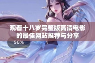 观看十八岁完整版高清电影的最佳网站推荐与分享