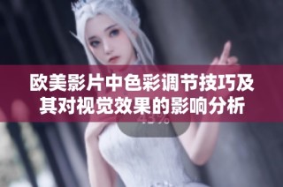 欧美影片中色彩调节技巧及其对视觉效果的影响分析