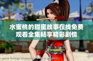 水蜜桃的甜蜜故事在线免费观看全集畅享精彩剧情