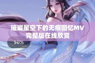 璀璨星空下的无痕回忆MV完整版在线欣赏