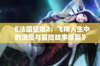 《法国空姐2：飞翔人生中的浪漫与冒险故事续篇》