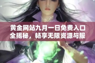 黄金网站九月一日免费入口全揭秘，畅享无限资源与服务
