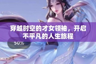 穿越时空的才女领袖，开启不平凡的人生旅程