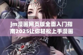 jm漫画网页版全面入门指南2025让你轻松上手漫画世界