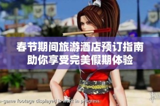 春节期间旅游酒店预订指南助你享受完美假期体验