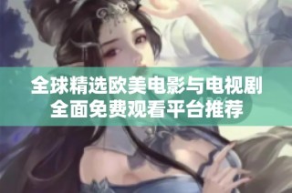 全球精选欧美电影与电视剧全面免费观看平台推荐